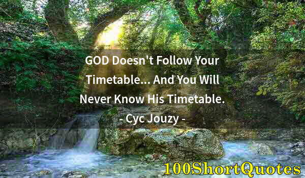 Quote by Albert Einstein: GOD Doesn't Follow Your Timetable... And You Will Never Know His Timetable.