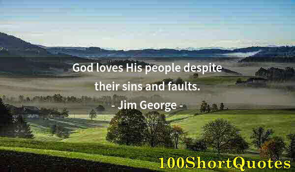 Quote by Albert Einstein: God loves His people despite their sins and faults.