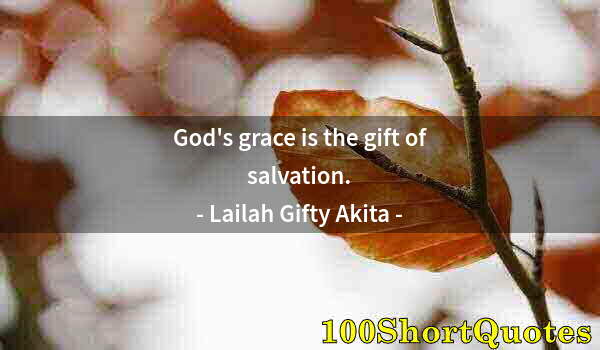 Quote by Albert Einstein: God's grace is the gift of salvation.