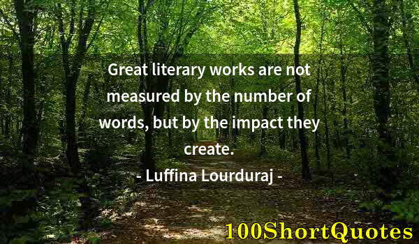 Quote by Albert Einstein: Great literary works are not measured by the number of words, but by the impact they create.