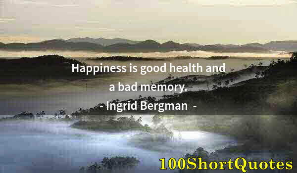 Quote by Albert Einstein: Happiness is good health and a bad memory.