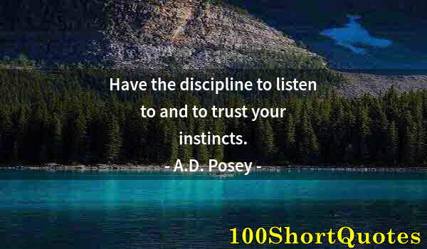 Quote by Albert Einstein: Have the discipline to listen to and to trust your instincts.