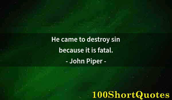 Quote by Albert Einstein: He came to destroy sin because it is fatal.