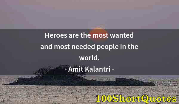 Quote by Albert Einstein: Heroes are the most wanted and most needed people in the world.