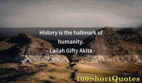 Quote by Albert Einstein: History is the hallmark of humanity.