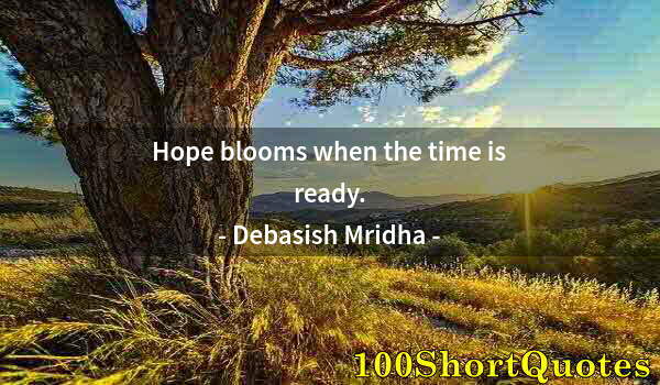 Quote by Albert Einstein: Hope blooms when the time is ready.