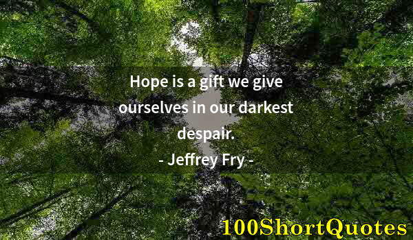 Quote by Albert Einstein: Hope is a gift we give ourselves in our darkest despair.