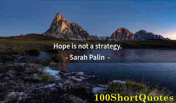 Quote by Albert Einstein: Hope is not a strategy.