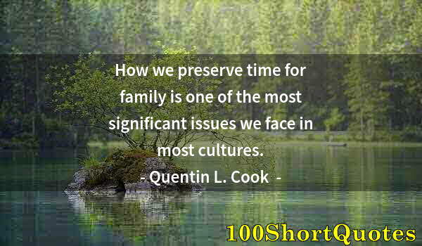 Quote by Albert Einstein: How we preserve time for family is one of the most significant issues we face in most cultures.