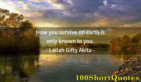 Quote by Albert Einstein: How you survive on earth is only known to you.