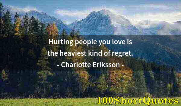 Quote by Albert Einstein: Hurting people you love is the heaviest kind of regret.