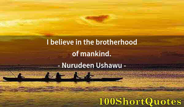 Quote by Albert Einstein: I believe in the brotherhood of mankind.