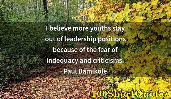 Quote by Albert Einstein: I believe more youths stay out of leadership positions because of the fear of indequacy and criticis...