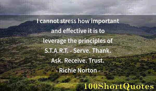 Quote by Albert Einstein: I cannot stress how important and effective it is to leverage the principles of S.T.A.R.T. - Serve. ...