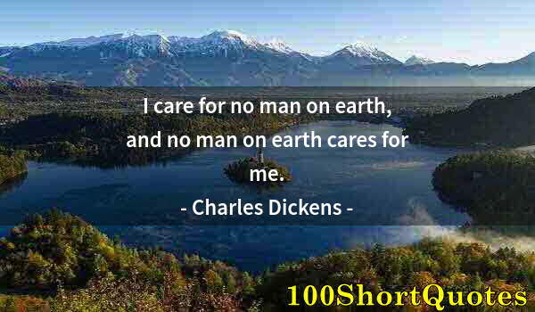 Quote by Albert Einstein: I care for no man on earth, and no man on earth cares for me.