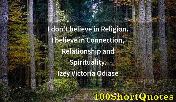 Quote by Albert Einstein: I don't believe in Religion. I believe in Connection, Relationship and Spirituality.