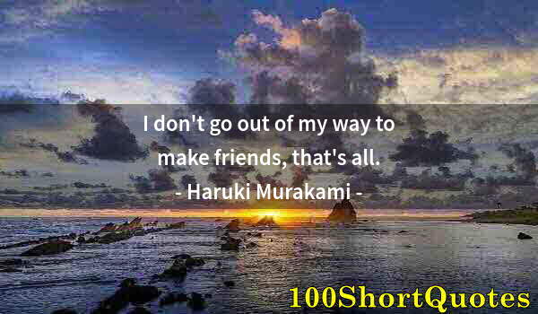 Quote by Albert Einstein: I don't go out of my way to make friends, that's all.