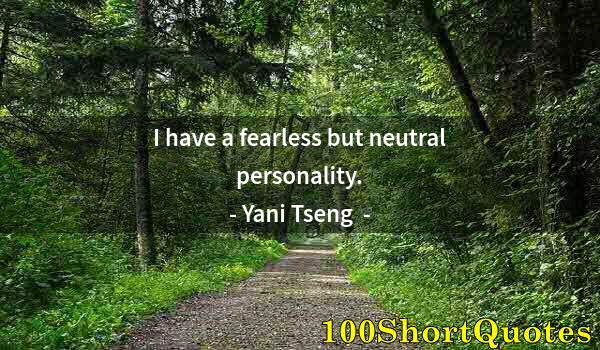 Quote by Albert Einstein: I have a fearless but neutral personality.