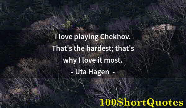 Quote by Albert Einstein: I love playing Chekhov. That's the hardest; that's why I love it most.