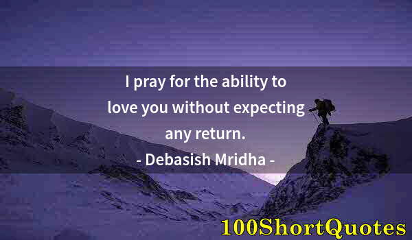 Quote by Albert Einstein: I pray for the ability to love you without expecting any return.