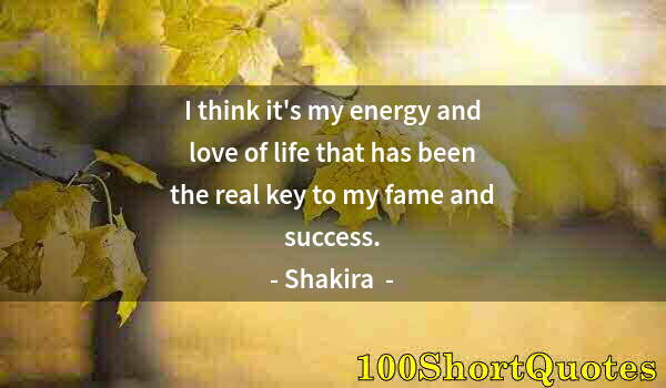 Quote by Albert Einstein: I think it's my energy and love of life that has been the real key to my fame and success.