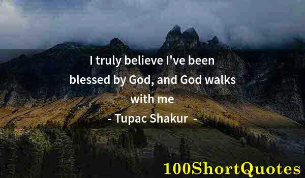 Quote by Albert Einstein: I truly believe I've been blessed by God, and God walks with me