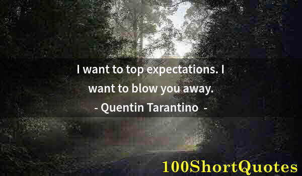 Quote by Albert Einstein: I want to top expectations. I want to blow you away.