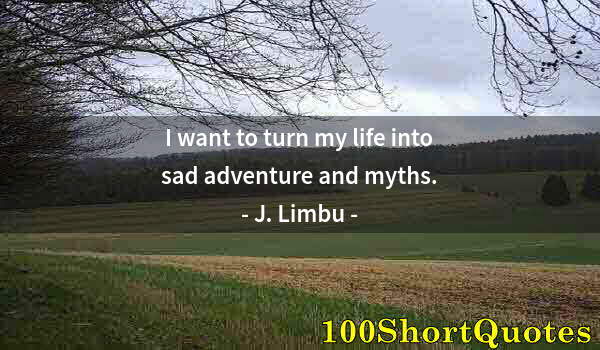 Quote by Albert Einstein: I want to turn my life into sad adventure and myths.