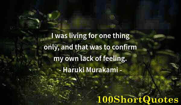 Quote by Albert Einstein: I was living for one thing only, and that was to confirm my own lack of feeling.