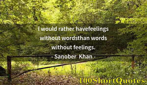 Quote by Albert Einstein: i would rather havefeelings without wordsthan words without feelings.