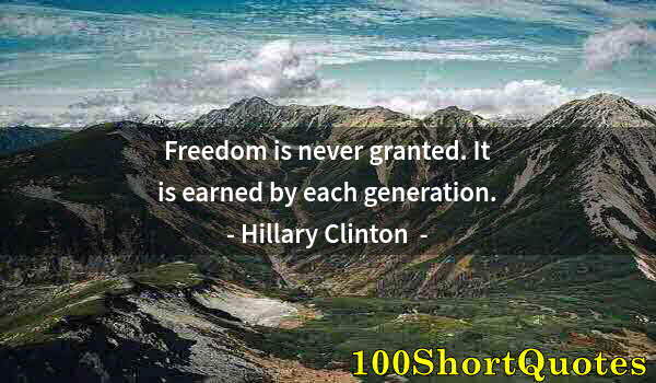 Quote by Albert Einstein: Freedom is never granted. It is earned by each generation.