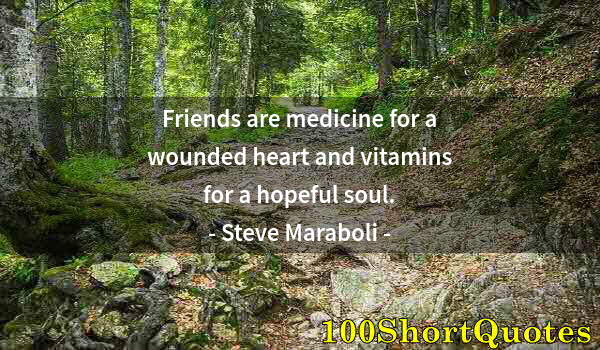 Quote by Albert Einstein: Friends are medicine for a wounded heart and vitamins for a hopeful soul.