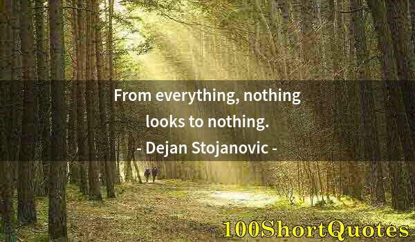 Quote by Albert Einstein: From everything, nothing looks to nothing.