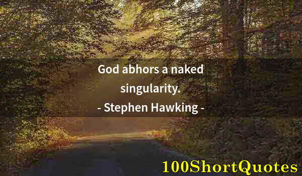 Quote by Albert Einstein: God abhors a naked singularity.