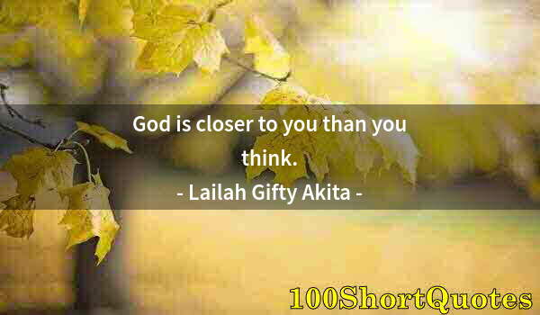 Quote by Albert Einstein: God is closer to you than you think.