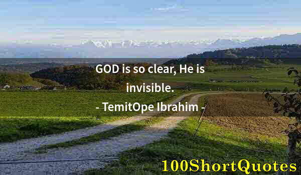 Quote by Albert Einstein: GOD is so clear, He is invisible.