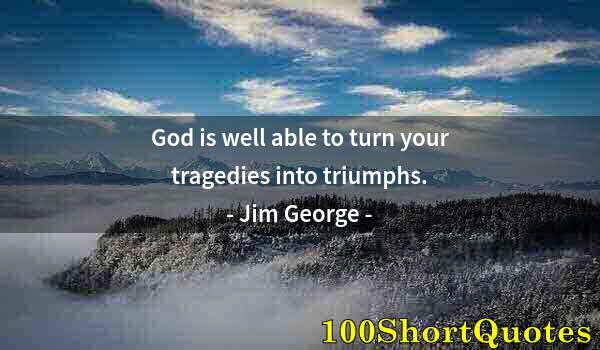 Quote by Albert Einstein: God is well able to turn your tragedies into triumphs.