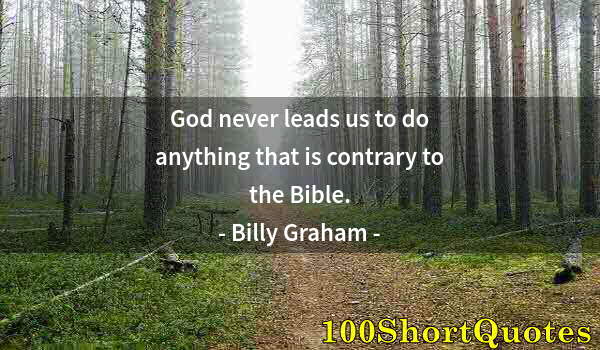 Quote by Albert Einstein: God never leads us to do anything that is contrary to the Bible.