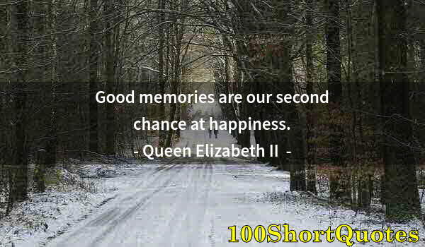 Quote by Albert Einstein: Good memories are our second chance at happiness.