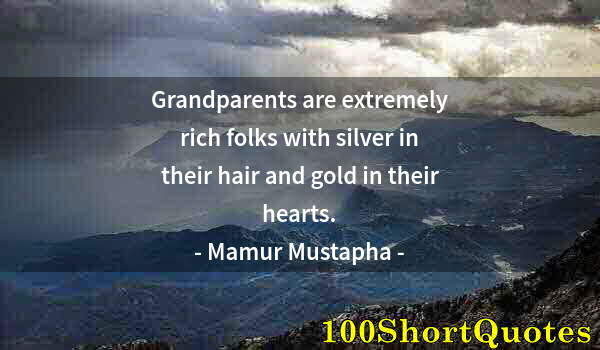 Quote by Albert Einstein: Grandparents are extremely rich folks with silver in their hair and gold in their hearts.