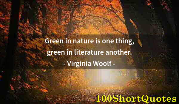 Quote by Albert Einstein: Green in nature is one thing, green in literature another.