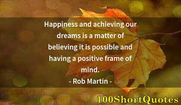 Quote by Albert Einstein: Happiness and achieving our dreams is a matter of believing it is possible and having a positive fra...