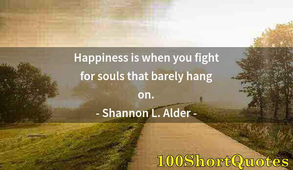 Quote by Albert Einstein: Happiness is when you fight for souls that barely hang on.