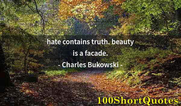 Quote by Albert Einstein: hate contains truth. beauty is a facade.