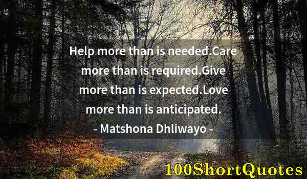 Quote by Albert Einstein: Help more than is needed.Care more than is required.Give more than is expected.Love more than is ant...