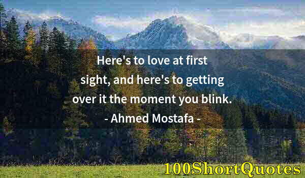 Quote by Albert Einstein: Here's to love at first sight, and here's to getting over it the moment you blink.