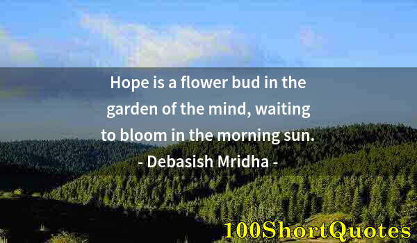 Quote by Albert Einstein: Hope is a flower bud in the garden of the mind, waiting to bloom in the morning sun.