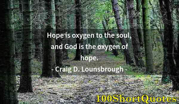 Quote by Albert Einstein: Hope is oxygen to the soul, and God is the oxygen of hope.