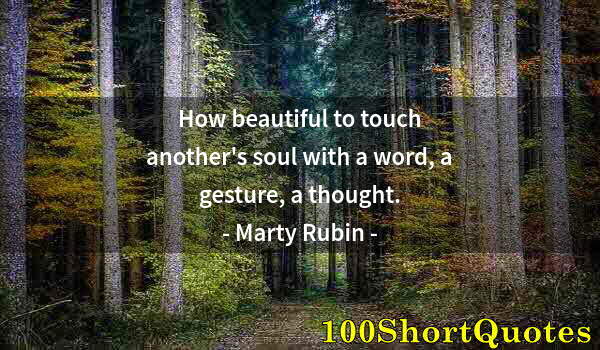 Quote by Albert Einstein: How beautiful to touch another's soul with a word, a gesture, a thought.