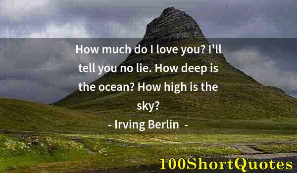 Quote by Albert Einstein: How much do I love you? I'll tell you no lie. How deep is the ocean? How high is the sky?